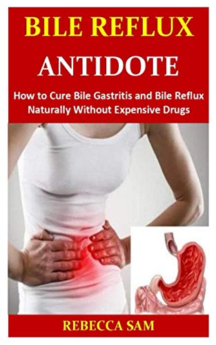 Bile Reflux Antidote: How to Cure Bile Gastritis and Bile Reflux Naturally Without Expensive Drugs Bile Reflux Antidote: How to Cure Bile Gastritis and Bile Reflux Naturally Without Expensive Drugs