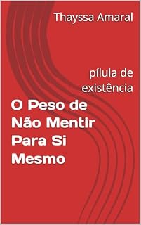 Livro O Peso de Não Mentir Para Si Mesmo: pílula de existência