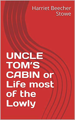 Uncle Tom S Cabin Or Life Most Of The Lowly Kindle Edition By