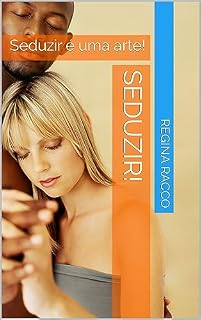 Livro Seduzir!: Seduzir é uma arte!