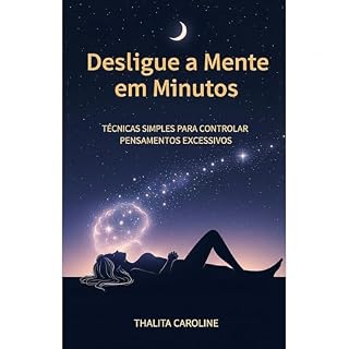 Livro Desligue a Mente em Minutos: Durma com Leveza e Acabe com a Insônia Noturna: Técnicas Simples para Controlar Pensamentos Excessivos e Acordar Renovado em Apenas 7 Dias