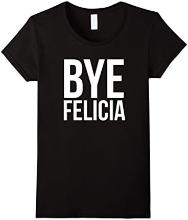 Bye Felicia Funny Tshirt - Female Medium - Black