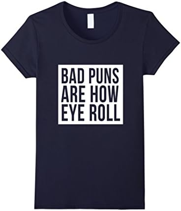 Womens Bad Puns Are How Eye Roll T-Shirt Bad Dad Jokes Fun Humor XL Navy