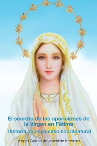 El secreto de las apariciones de la Virgen en Fátima: Historia de un suceso sobrenatural