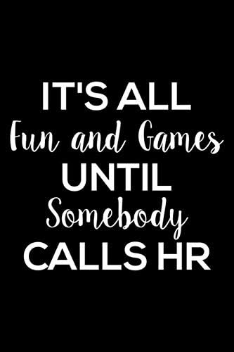 It's All Fun And Games Until Somebody Calls HR: 6x9 Notebook, Ruled, Sarcastic Office Journal, Funny Notebook For Work, Planner, Diary, Organizer for HR Managers, HR Assistants, Coworkers