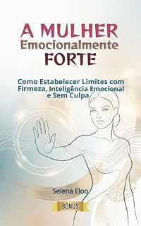 Livro A Mulher Emocionalmente Forte: Como Estabelecer Limites com Firmeza, Inteligência Emocional e Sem Culpa