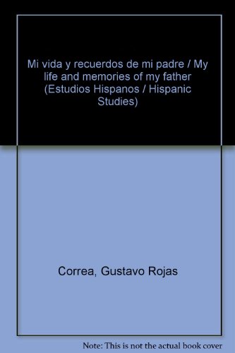 Mi Vida y Recuerdos de mi Padre (Estudios hispanos / Hispanic Studies) (Spanish Edition) by Gustavo Rojas Correa