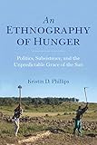 Kristin D. Phillips, “An Ethnography of Hunger: Politics, Subsistence, and the Unpredictable Grace of the Sun” (Indiana UP, 2018)
