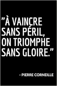 A Vaincre Sans Peril On Triomphe Sans Gloire Carnet De Notes Ligne Avec Citation Inspirante Et Motivante De Pierre Corneille French Edition Magne Presses De La Amazon Com Books