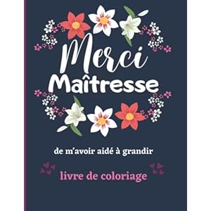 Merci Maîtresse de m’avoir aidé à Grandir: Livre de Coloriage: Cadeau personnalisé pour dire merci, Album de coloriage avec citation…Idée de cadeau pour Institutrice et Enseignante
