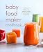 Baby Food Maker Cookbook: 125 Fresh, Wholesome, Organic Recipes for Your Baby Food Maker Device or S by Philia Kelnhofer