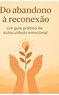 Livro Do abandono à reconexão: Um guia prático de auto cuidado emocional