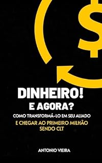 Livro Dinheiro! e Agora?: Como Transformá-lo em seu Principal Aliado e Chegar ao primeiro Milhão sendo CLT