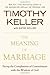 The Meaning of Marriage: Facing the Complexities of Commitment with the Wisdom of God