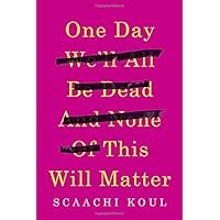 One Day We'll All Be Dead and None of This Will Matter: Essays