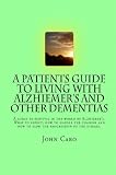 A Patients Guide to Living with Alzhiemers and Other Dementias: A GUIDE TO SURVIVAL IN THE WORLD OF by John Caro