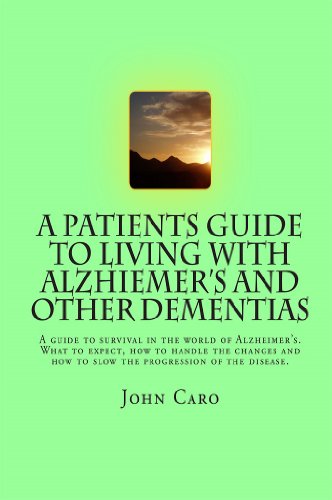 A Patients Guide to Living with Alzhiemers and Other Dementias: A GUIDE TO SURVIVAL IN THE WORLD OF by John Caro