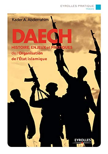 DAECH: Histoire, enjeux et pratiques de l'Organisation de l'Etat islamique. (Eyrolles Pratique) (French Edition) by Kader A. Abderrahim