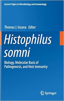 Histophilus somni: Biology, Molecular Basis of Pathogenesis, and Host Immunity (Current Topics in Microbiology and Immunology) Histophilus somni: Biology, Molecular Basis of Pathogenesis, and Host Immunity (Current Topics in Microbiology and Immunology)