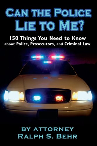 Can the Police Lie To Me?: 150 Things You Need to Know about Police, Prosecutors and Criminal Law Can the Police Lie To Me?: 150 Things You Need to Know about Police, Prosecutors and Criminal Law