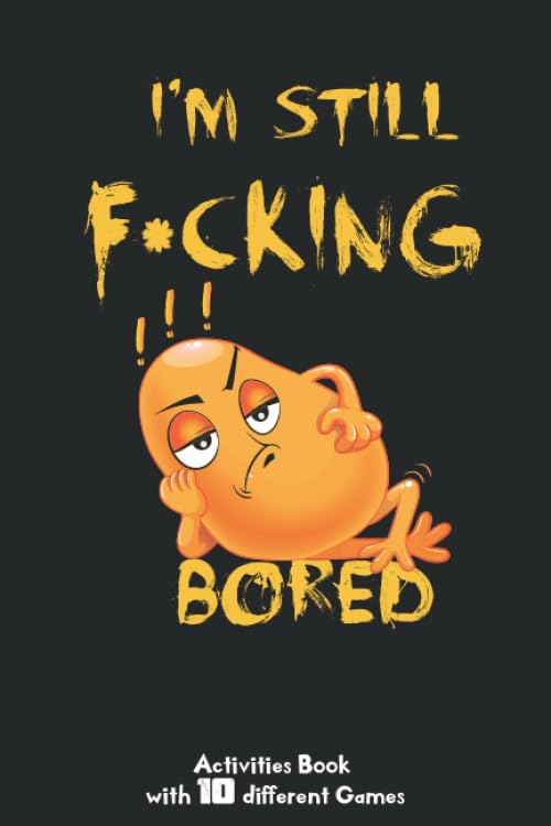 I'm Still F*CKING Bored !!: activities book for adults, games and puzzles, mandala Coloring, sudoku, Hangman, and Much More to fight bored, 6"x9" 120 pages, 10 different games