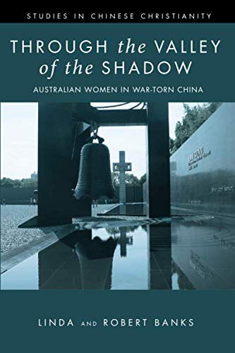 Through the Valley of the Shadow: Australian Women in War-Torn China (Studies in Chinese Christianit by Linda Banks, Robert Banks