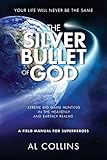 The Silver Bullet of God: Xtreme Big Game Hunting in the Earthly and Heavenly Realms by Al Collins