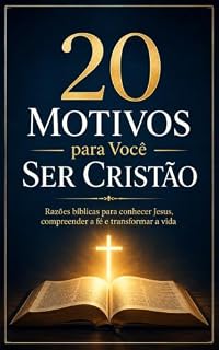 Livro 20 Motivos para Você Ser Cristão: Razões bíblicas para conhecer Jesus, compreender a fé e transformar a vida