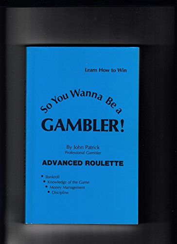 So You Wanna Be a Gambler: Advanced Roulette by John Patrick