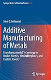 Additive Manufacturing of Metals: From Fundamental Technology to Rocket Nozzles, Medical Implants, a Additive Manufacturing of Metals: From Fundamental Technology to Rocket Nozzles, Medical Implants, a