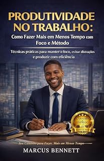 Livro Produtividade no Trabalho: Como Fazer Mais em Menos Tempo com Foco e Método: Técnicas práticas para manter o foco, evitar distrações e produzir com eficiência (Coleção Carreira & Emprego)