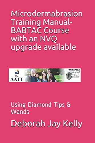 Microdermabrasion Training Manual- BABTAC Course with an NVQ upgrade available: Using Diamond Tips & Wands (The AATT Book 2)