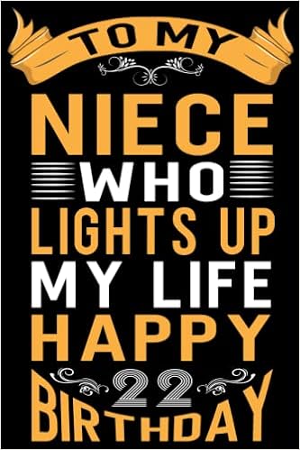 Happy 22nd Birthday Niece To My Niece Who Lights Up My Life Happy 22Nd Birthday Notebook: 22Nd  Birthday Gift For Niece, Good Gifts For Niece 22 Years Old Birthday: Happy  Birthday Journal Gift For Niece From