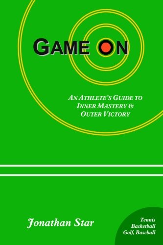 Game "On": : An Athlete's Guide to Inner Mastery and Outer Victory