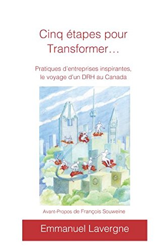 Cinq étapes pour transformer: Pratiques d'entreprises inspirantes, le voyage d'un DRH au Canada (French Edition) by Emmanuel Lavergne