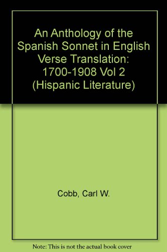 An Anthology of the Spanish Sonnet in English Verse Translation: 1700-1908 (Hispanic Literature, Volume 52b)