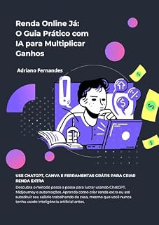 Livro Renda Online Já: Guia Prático para Multiplicar Seus Ganhos com IA Usando as Principais Ferramentas do Mercado – Mesmo para Leigos!: Use ChatGPT, Canva e Ferramentas Grátis para Criar Renda Extra