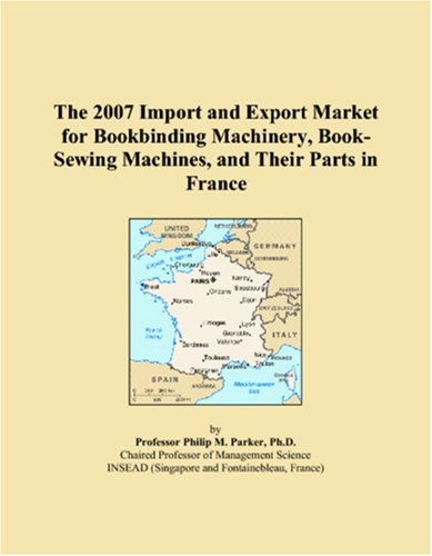 The 2007 Import and Export Market for Bookbinding Machinery, Book-Sewing Machines, and Their Parts in France