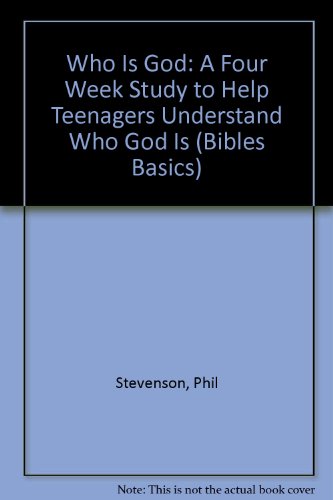 Who is God?: A Four Week Study to Help Teenagers Understand Who God is (Bibles Basics)
