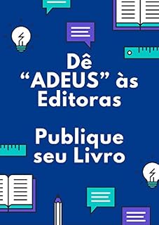 Livro Dê “ADEUS” às Editoras: Publique seu Livro