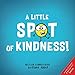 A Little SPOT of Kindness! by Diane Alber
