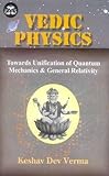 Vedic Physics: Towards Unification of Quantum Mechanics and General Relativity (India Scientific Heritage)