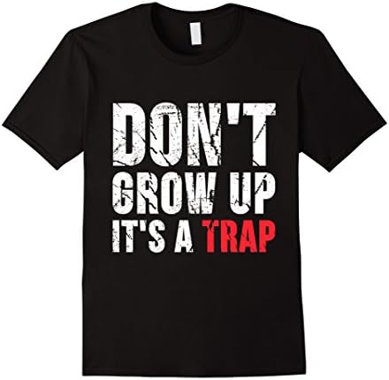Don't grow up it's a trap t shirt