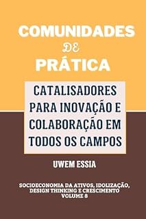 Livro COMUNIDADES DE PRÁTICA: CATALISADORES PARA INOVAÇÃO E COLABORAÇÃO EM TODOS OS CAMPOS: Socioeconomia da Ativos, Idolização, Design Thinking e Crescimento ... and New Sociological Thought Livro 22)