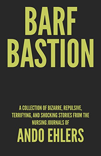 Barf Bastion: A Collection of Bizarre, Repulsive, Terrifying, and Shocking Stories from the Nursing Journals of Ando Ehlers (Maggots in the Moonlight Book 2)