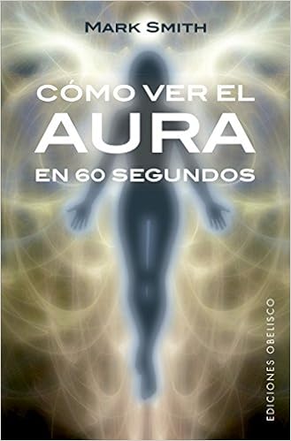 Amazon Com Como Ver El Aura En 60 Segundos Espiritualidad Y Vida Interior Spanish Edition 9788491113553 Smith Mark Duran Giovanny Books