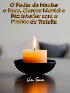 Livro O Poder de Manter o Foco, Clareza Mental e Paz Interior com a Prática da Trataka
