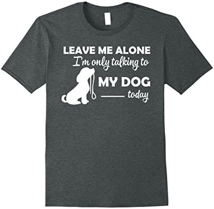 Mens Leave Me Alone I'm Only Talking To My Dog Today T-shirt Small Dark Heather