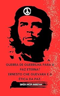 Livro Guerra de guerrilha para a paz eterna? Ernesto Che Guevara e a ética da paz. : Uma análise política e histórica de como a paz foi criada por meio do comunismo e da revolução.