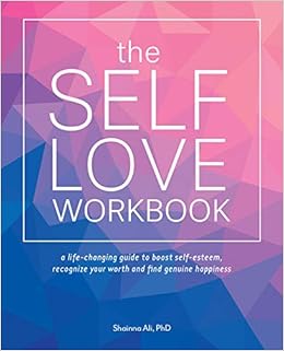 The Self-Love Workbook: A Life-Changing Guide to Boost Self-Esteem, Recognize Your Worth and Find Genuine Happiness The Self-Love Workbook: A Life-Changing Guide to Boost Self-Esteem, Recognize Your Worth and Find Genuine Happiness